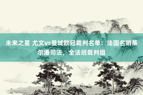 未来之星 尤文vs曼城欧冠裁判名单：法国名哨蒂尔潘司法，全法班裁判组