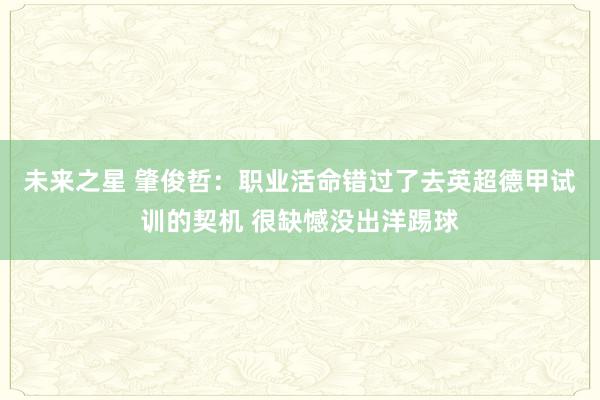 未来之星 肇俊哲：职业活命错过了去英超德甲试训的契机 很缺憾没出洋踢球