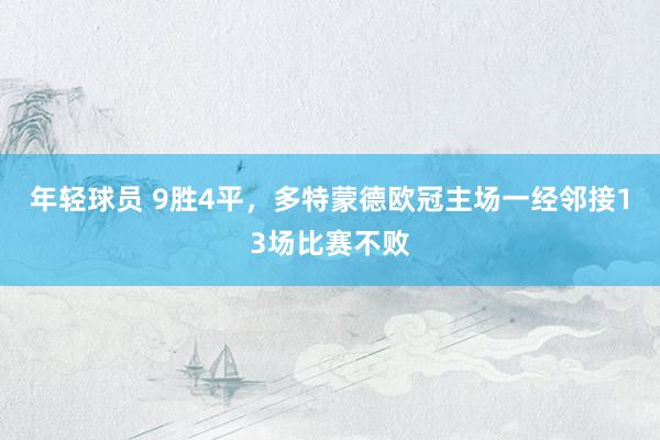 年轻球员 9胜4平，多特蒙德欧冠主场一经邻接13场比赛不败