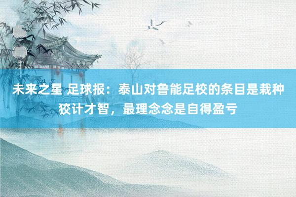 未来之星 足球报：泰山对鲁能足校的条目是栽种狡计才智，最理念