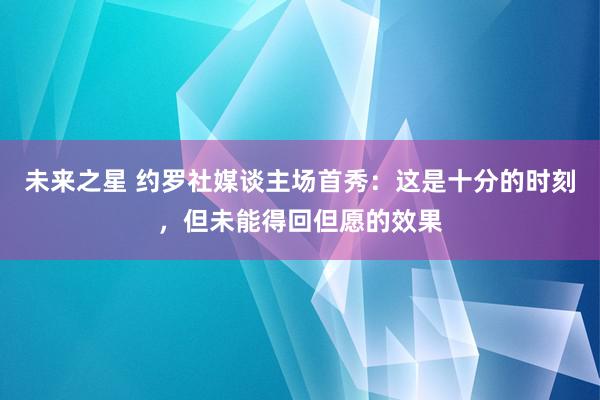 未来之星 约罗社媒谈主场首秀：这是十分的时刻，但未能得回但愿的效果